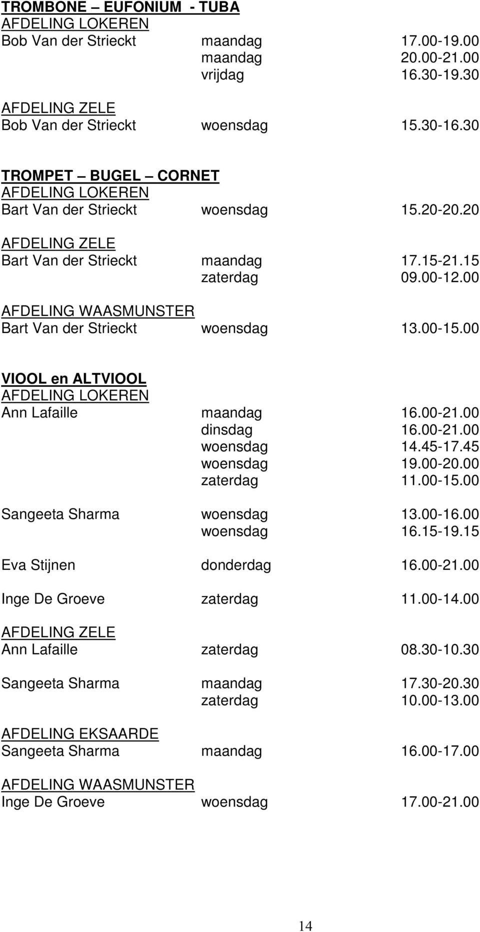 00 VIOOL en ALTVIOOL Ann Lafaille maandag 16.00-21.00 dinsdag 16.00-21.00 woensdag 14.45-17.45 woensdag 19.00-20.00 zaterdag 11.00-15.00 Sangeeta Sharma woensdag 13.00-16.00 woensdag 16.15-19.