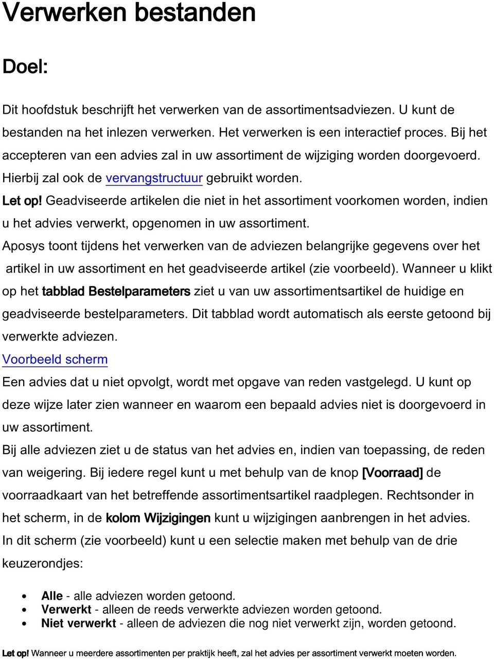 Geadviseerde artikelen die niet in het assortiment voorkomen worden, indien u het advies verwerkt, opgenomen in uw assortiment.