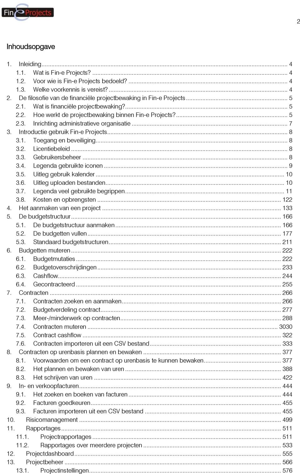 Inrichting administratieve organisatie... 7 3. Introductie gebruik Fin-e Projects... 8 3.1. Toegang en beveiliging... 8 3.2. Licentiebeleid... 8 3.3. Gebruikersbeheer... 8 3.4.