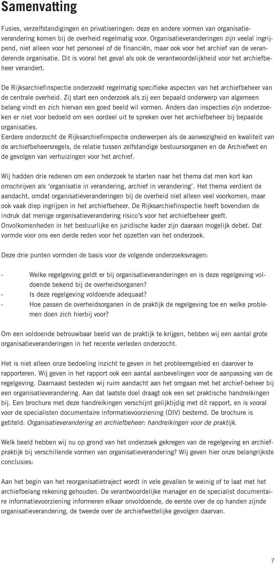 Dit is vooral het geval als ook de verantwoordelijkheid voor het archiefbeheer verandert.