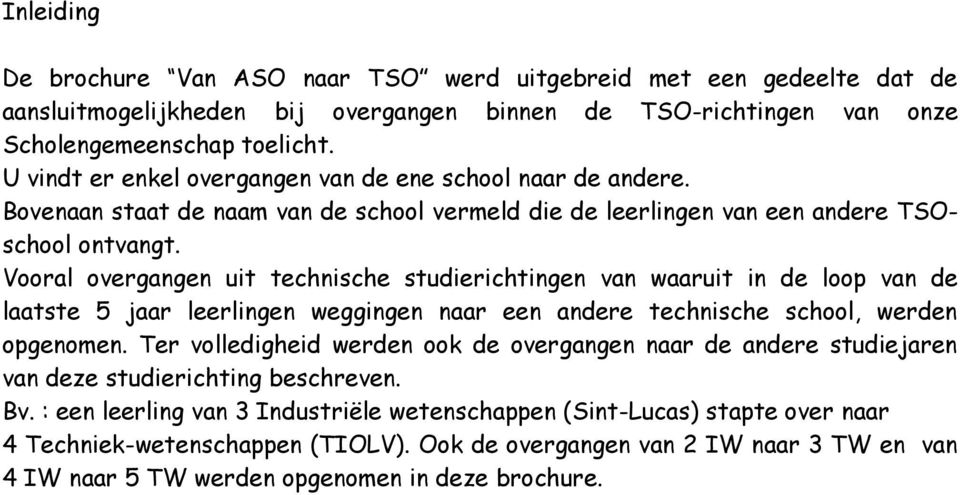 Vooral overgangen uit technische studierichtingen van waaruit in de loop van de laatste 5 jaar leerlingen weggingen naar een andere technische school, werden opgenomen.