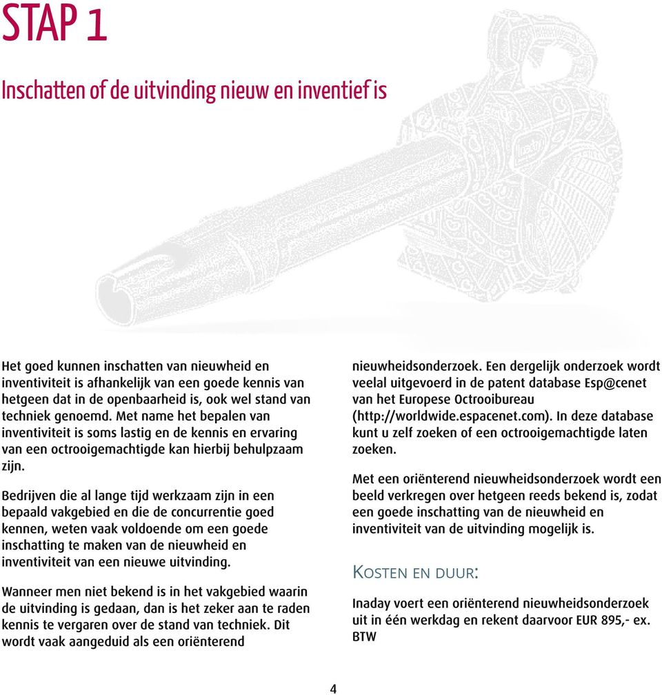 Een dergelijk onderzoek wordt veelal uitgevoerd in de patent database Esp@cenet van het Europese Octrooibureau (http://worldwide.espacenet.com).