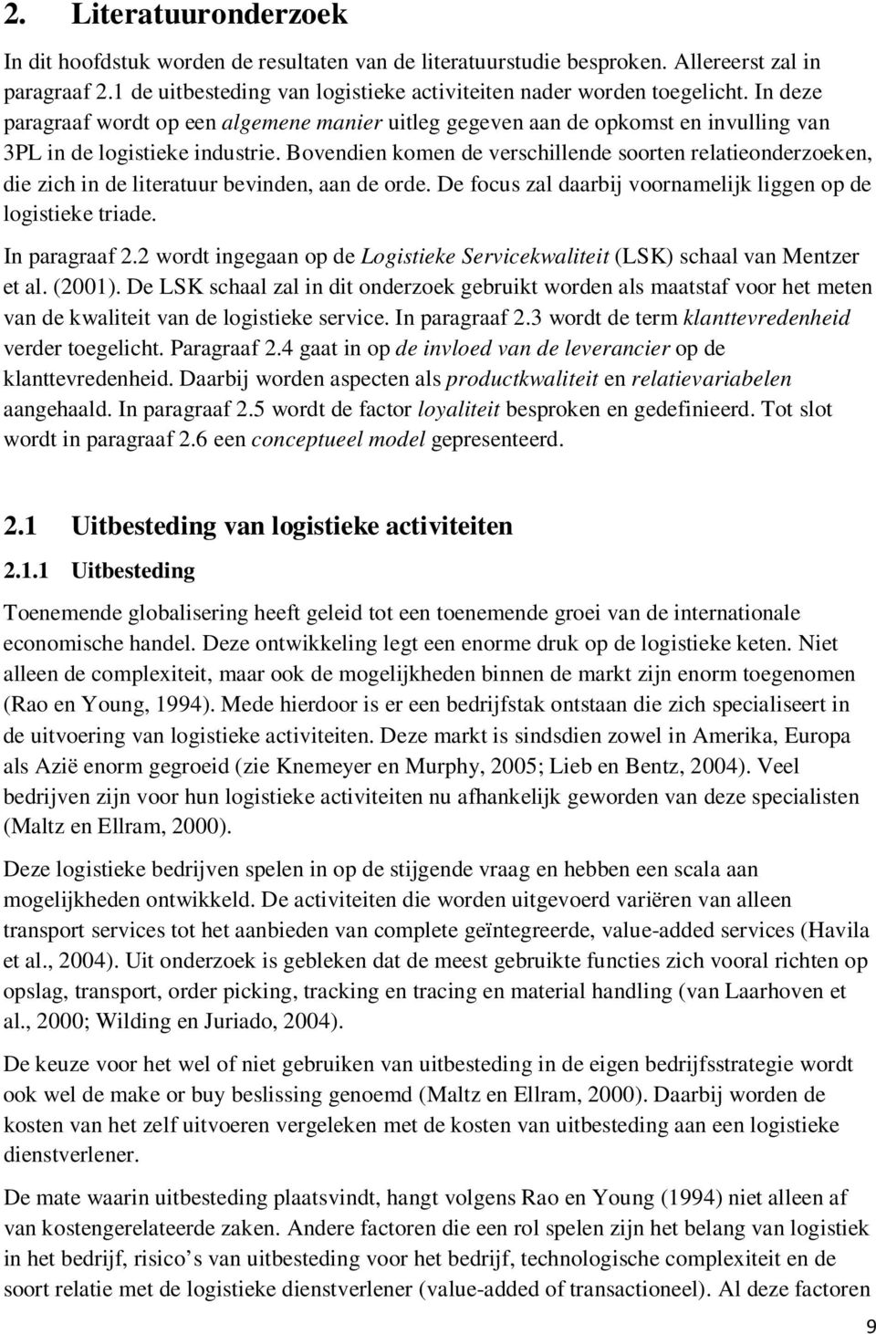 Bovendien komen de verschillende soorten relatieonderzoeken, die zich in de literatuur bevinden, aan de orde. De focus zal daarbij voornamelijk liggen op de logistieke triade. In paragraaf 2.