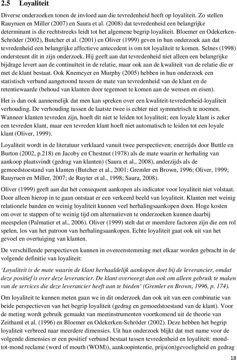 (2001) en Oliver (1999) geven in hun onderzoek aan dat tevredenheid een belangrijke affectieve antecedent is om tot loyaliteit te komen. Selnes (1998) ondersteunt dit in zijn onderzoek.