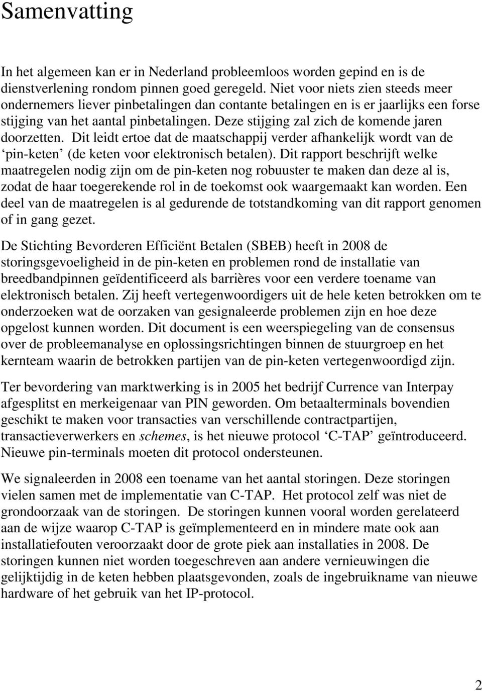 Deze stijging zal zich de komende jaren doorzetten. Dit leidt ertoe dat de maatschappij verder afhankelijk wordt van de pin-keten (de keten voor elektronisch betalen).