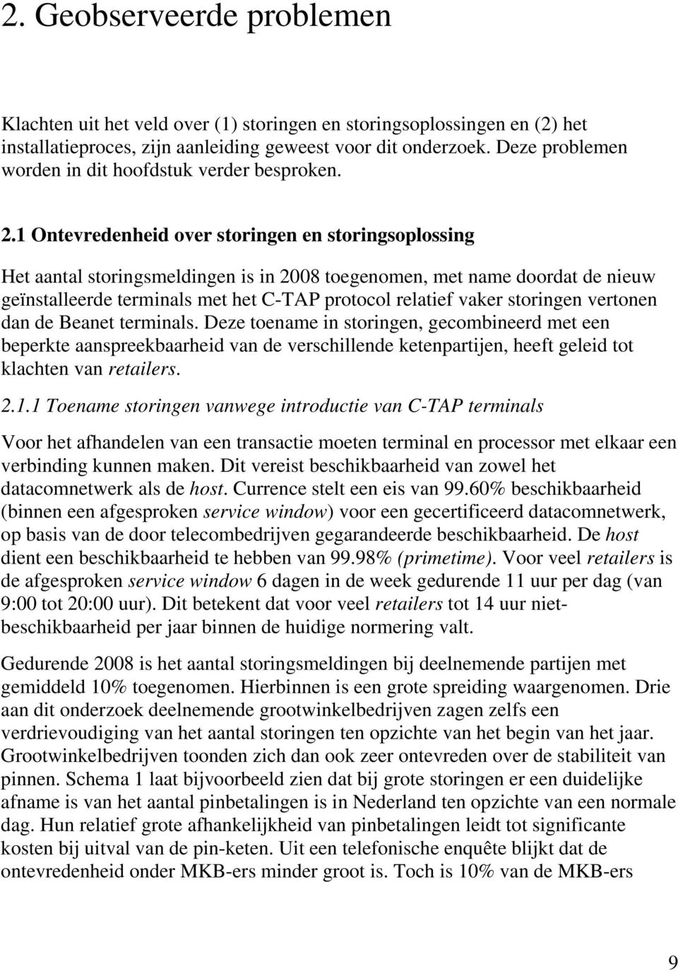 1 Ontevredenheid over storingen en storingsoplossing Het aantal storingsmeldingen is in 2008 toegenomen, met name doordat de nieuw geïnstalleerde terminals met het C-TAP protocol relatief vaker