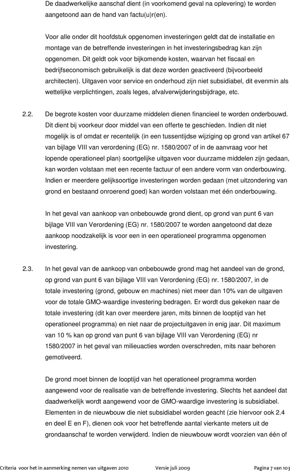 Dit geldt ook voor bijkomende kosten, waarvan het fiscaal en bedrijfseconomisch gebruikelijk is dat deze worden geactiveerd (bijvoorbeeld architecten).