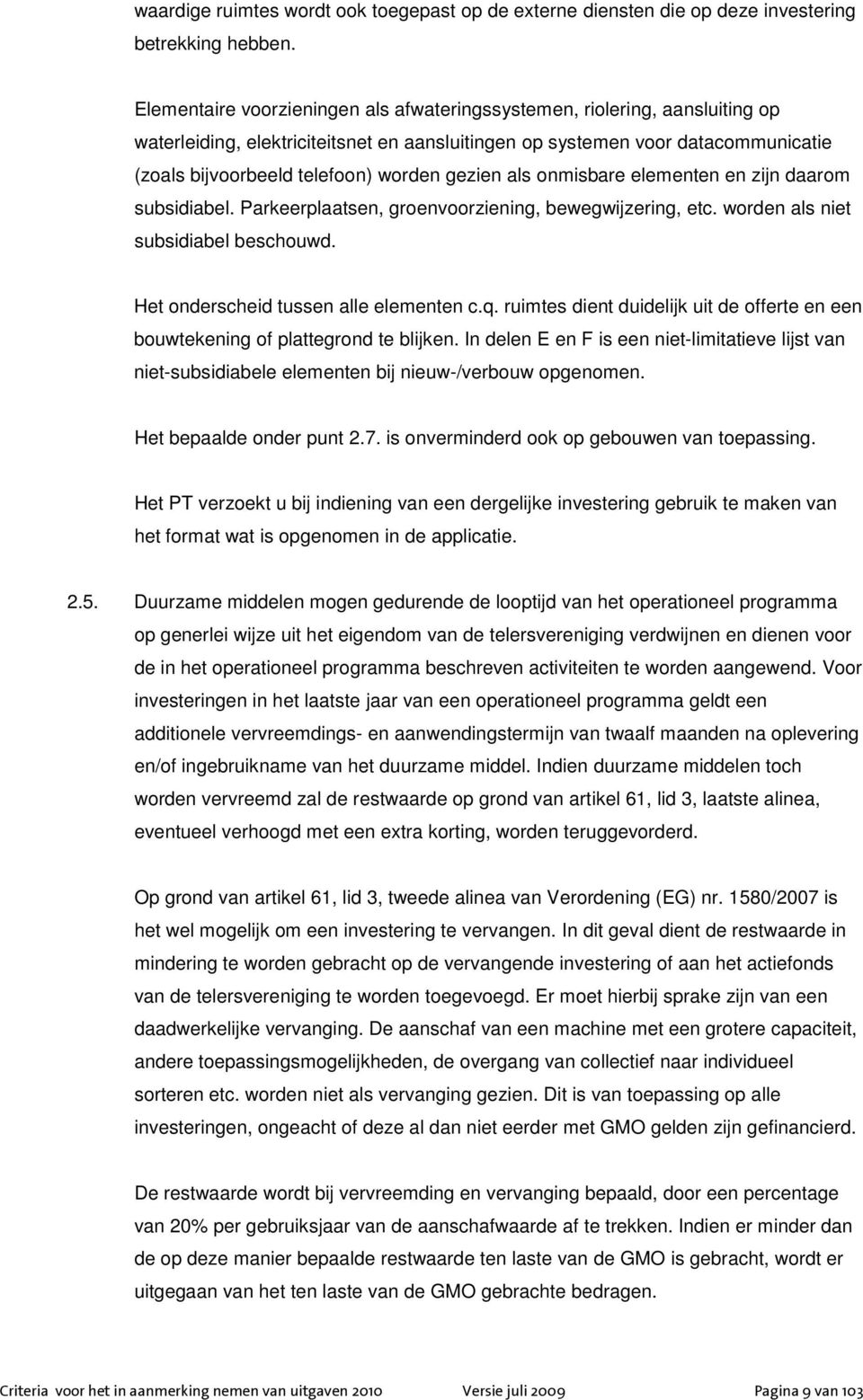 gezien als onmisbare elementen en zijn daarom subsidiabel. Parkeerplaatsen, groenvoorziening, bewegwijzering, etc. worden als niet subsidiabel beschouwd. Het onderscheid tussen alle elementen c.q.