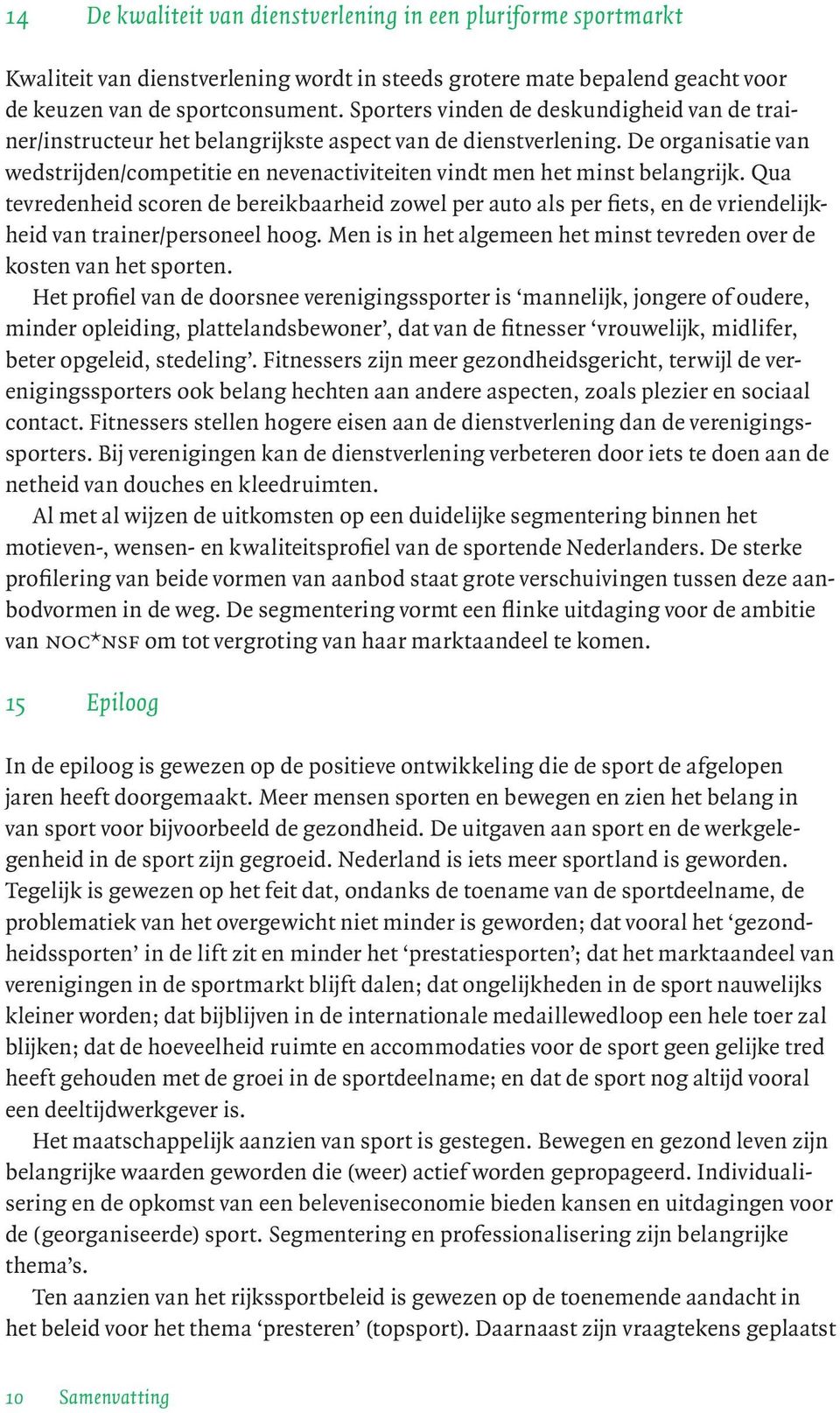 De organisatie van wedstrijden/competitie en nevenactiviteiten vindt men het minst belangrijk.