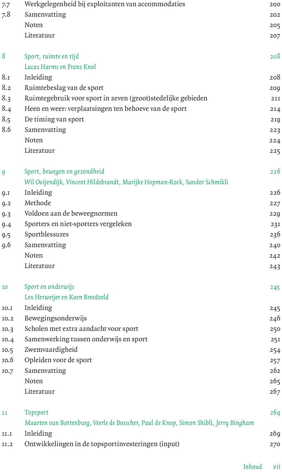 6 Samenvatting 223 Noten 224 Literatuur 225 9 Sport, bewegen en gezondheid 226 Wil Ooijendijk, Vincent Hildebrandt, Marijke Hopman-Rock, Sandor Schmikli 9.1 Inleiding 226 9.2 Methode 227 9.