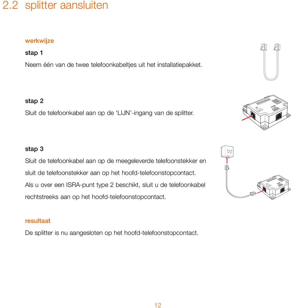 stap 3 Sluit de telefoonkabel aan op de meegeleverde telefoonstekker en sluit de telefoonstekker aan op het