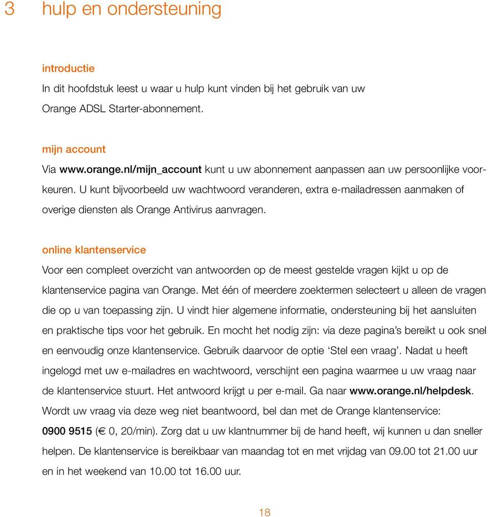 U kunt bijvoorbeeld uw wachtwoord veranderen, extra e-mailadressen aanmaken of overige diensten als Orange Antivirus aanvragen.