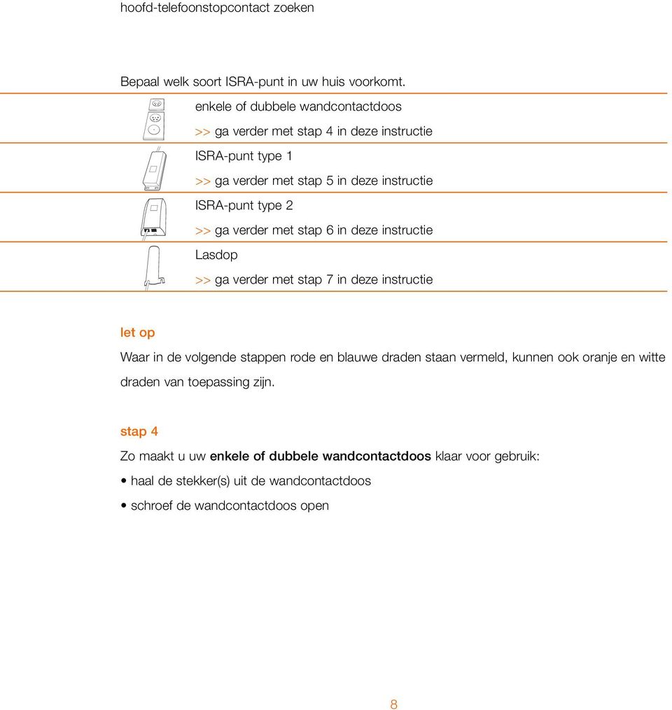 2 >> ga verder met stap 6 in deze instructie Lasdop >> ga verder met stap 7 in deze instructie let op Waar in de volgende stappen rode en blauwe draden