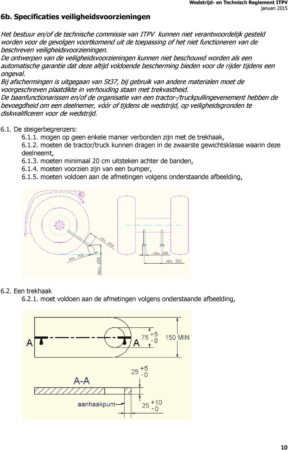 De ontwerpen van de veiligheidsvoorzieningen kunnen niet beschouwd worden als een automatische garantie dat deze altijd voldoende bescherming bieden voor de rijder tijdens een ongeval.