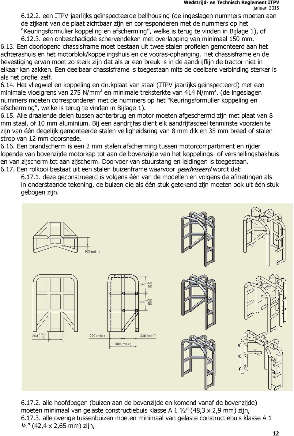 Een doorlopend chassisframe moet bestaan uit twee stalen profielen gemonteerd aan het achterashuis en het motorblok/koppelingshuis en de vooras-ophanging.