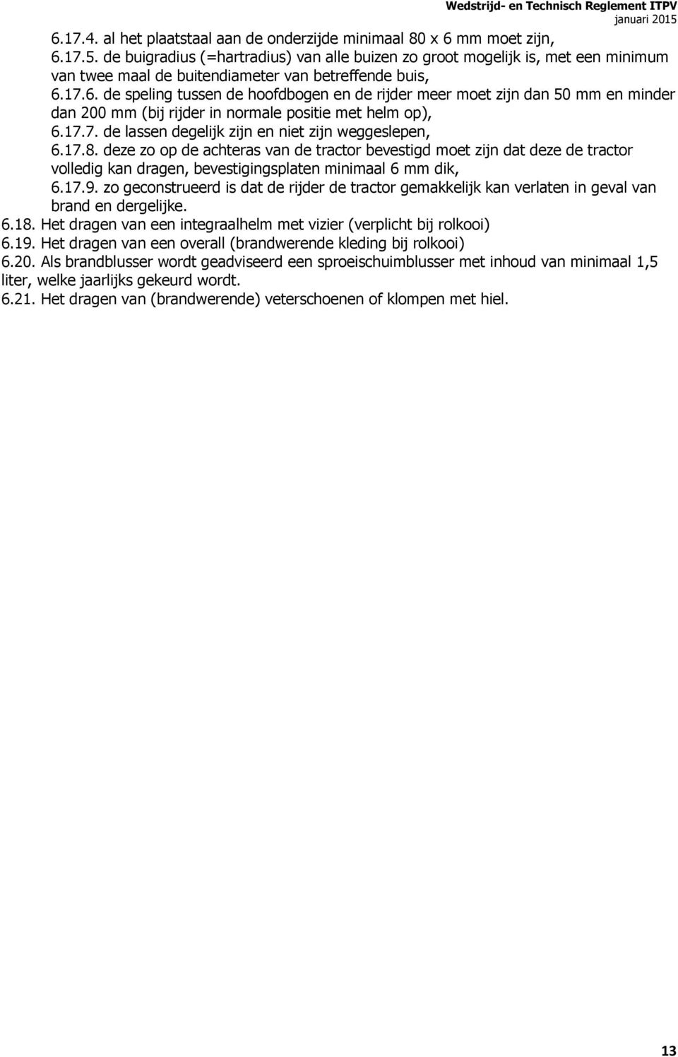 17.6. de speling tussen de hoofdbogen en de rijder meer moet zijn dan 50 mm en minder dan 200 mm (bij rijder in normale positie met helm op), 6.17.7. de lassen degelijk zijn en niet zijn weggeslepen, 6.