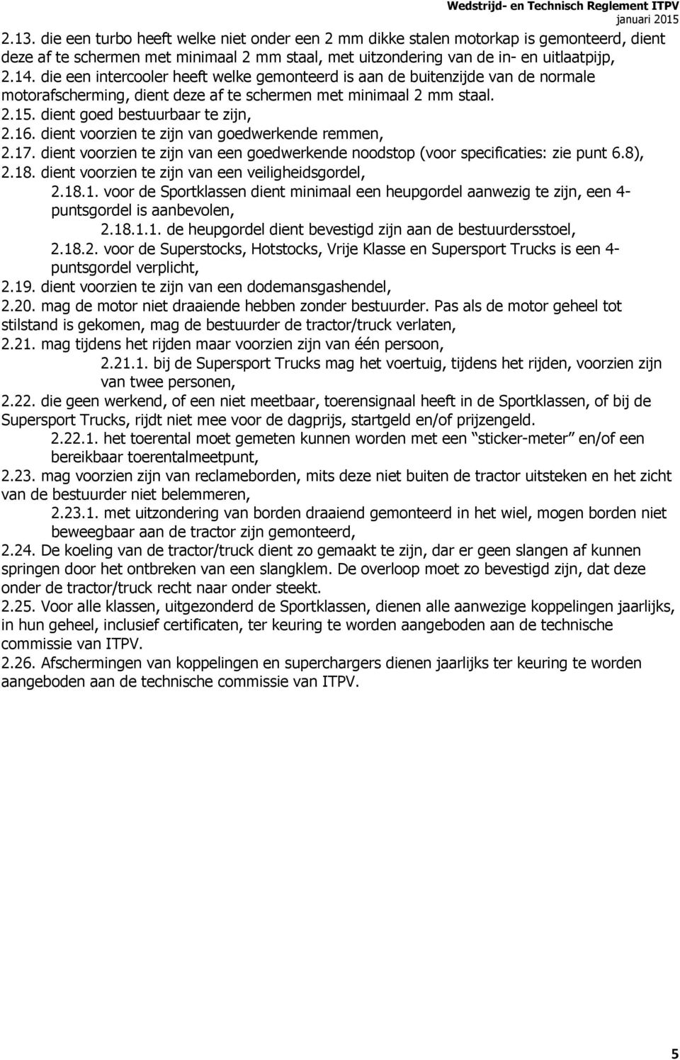 dient voorzien te zijn van goedwerkende remmen, 2.17. dient voorzien te zijn van een goedwerkende noodstop (voor specificaties: zie punt 6.8), 2.18.