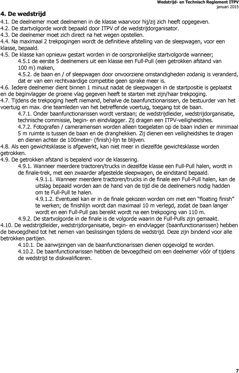 De klasse kan opnieuw gestart worden in de oorspronkelijke startvolgorde wanneer; 4.5.1 de eerste 5 deelnemers uit een klasse een Full-Pull (een getrokken afstand van 100 m) maken, 4.5.2.