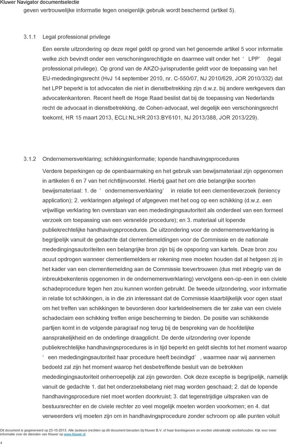 het LPP (legal professional privilege). Op grond van de AKZO-jurisprudentie geldt voor de toepassing van het EU-mededingingsrecht (HvJ 14 september 2010, nr.