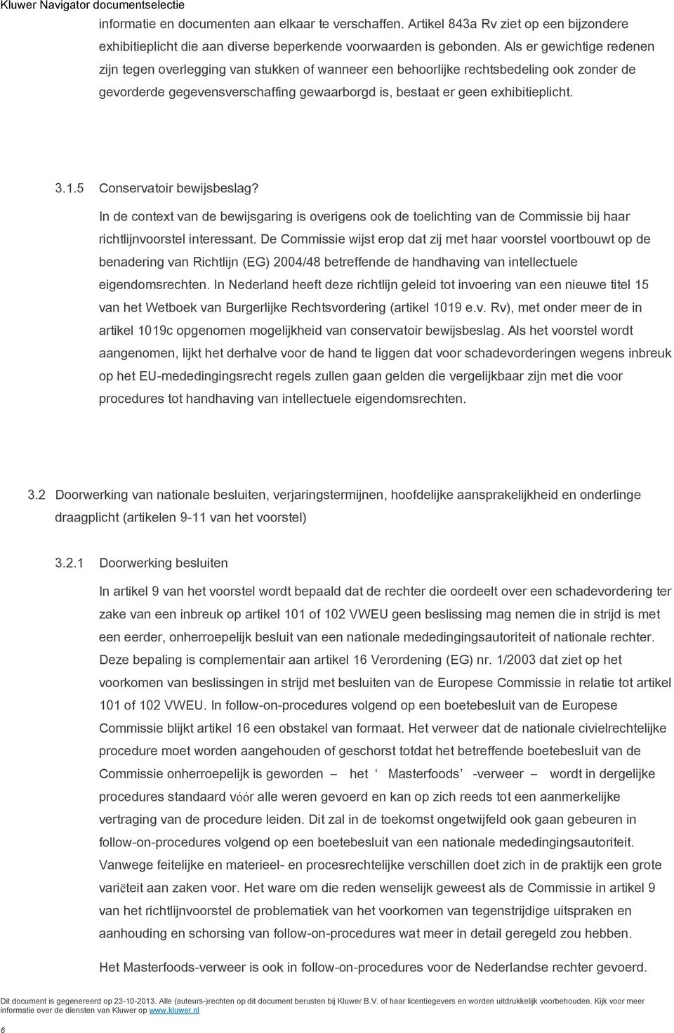 1.5 Conservatoir bewijsbeslag? In de context van de bewijsgaring is overigens ook de toelichting van de Commissie bij haar richtlijnvoorstel interessant.