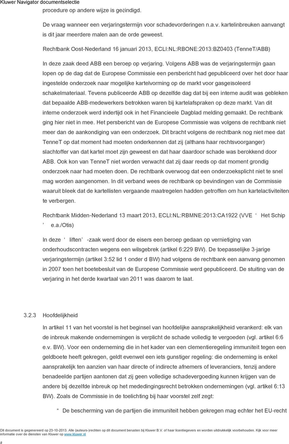 Volgens ABB was de verjaringstermijn gaan lopen op de dag dat de Europese Commissie een persbericht had gepubliceerd over het door haar ingestelde onderzoek naar mogelijke kartelvorming op de markt