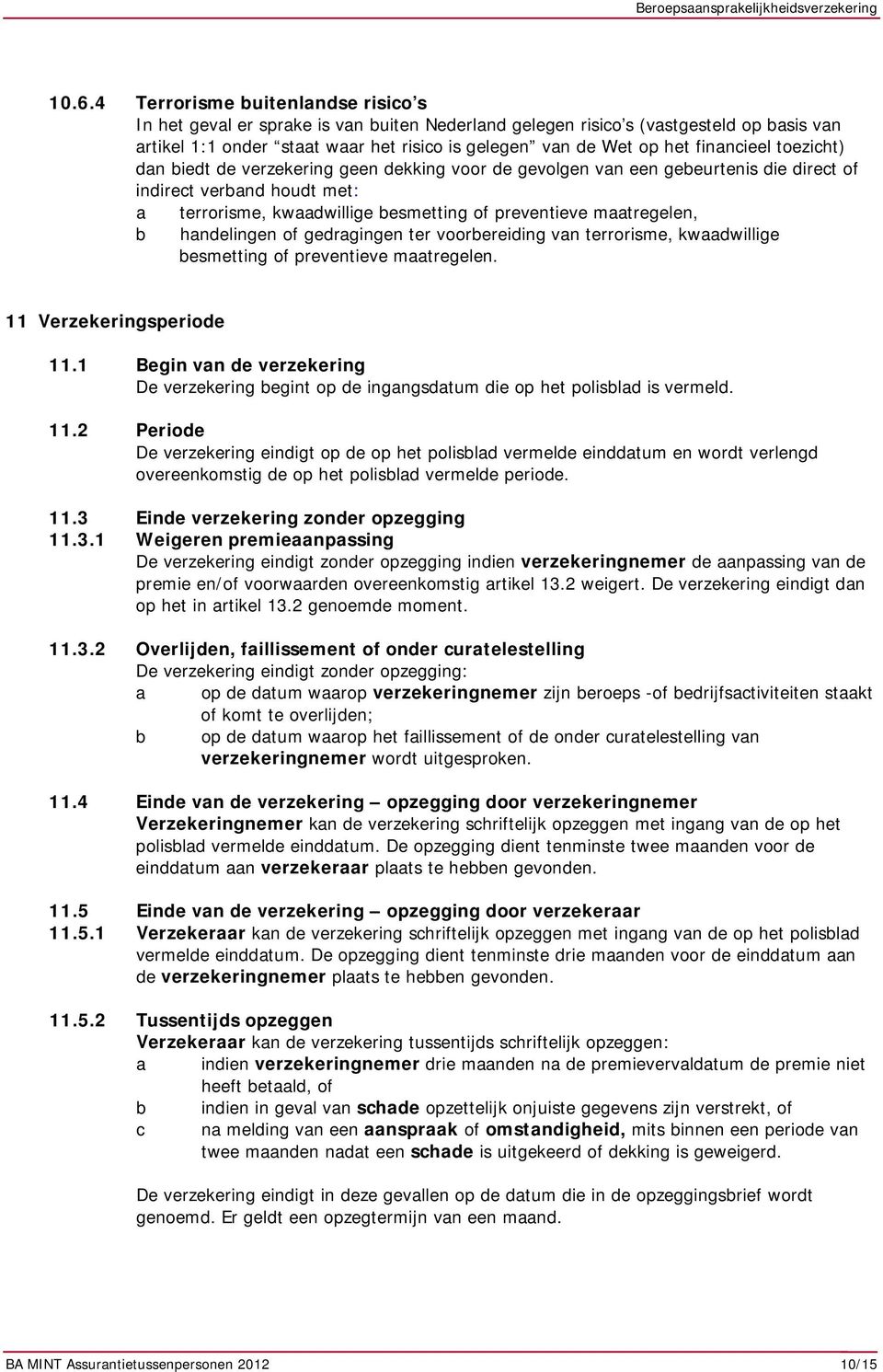 maatregelen, handelingen of gedragingen ter voorbereiding van terrorisme, kwaadwillige besmetting of preventieve maatregelen. 11 Verzekeringsperiode 11.