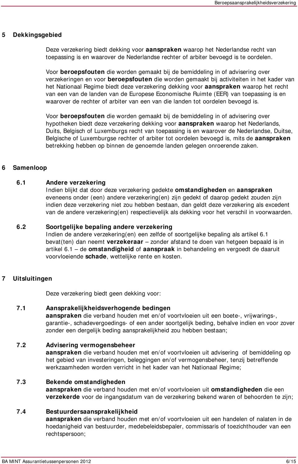 verzekering dekking voor aanspraken waarop het recht van een van de landen van de Europese Economische Ruimte (EER) van toepassing is en waarover de rechter of arbiter van een van die landen tot