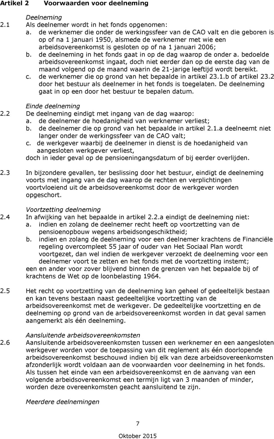 de deelneming in het fonds gaat in op de dag waarop de onder a.