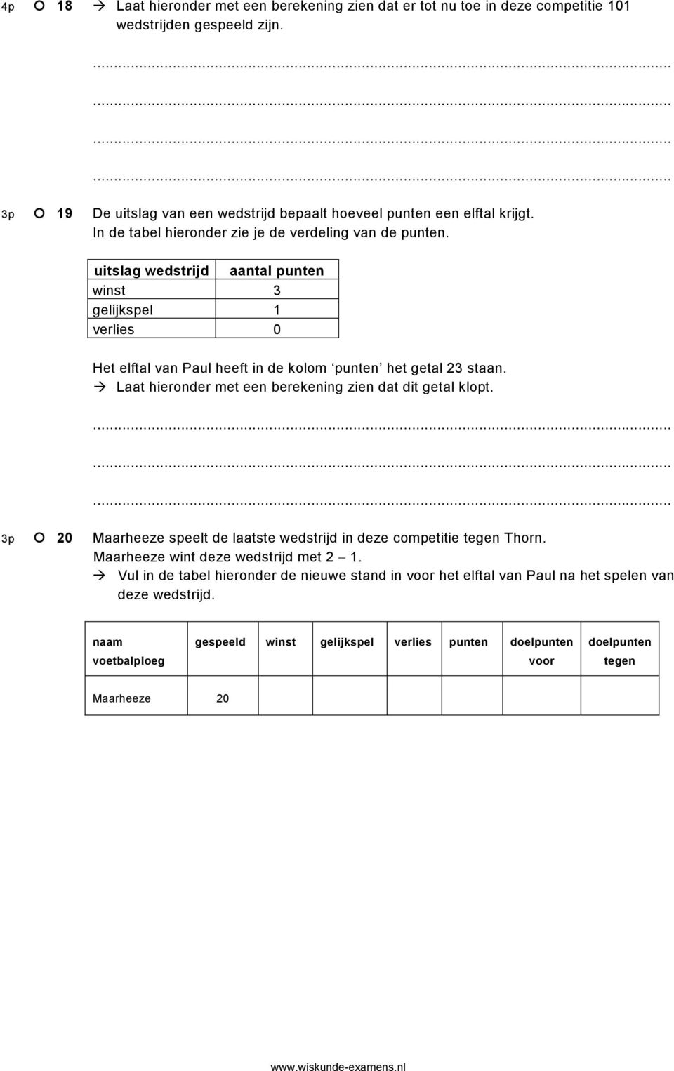 Laat hieronder met een berekening zien dat dit getal klopt. 3p 20 Maarheeze speelt de laatste wedstrijd in deze competitie tegen Thorn. Maarheeze wint deze wedstrijd met 2 1.