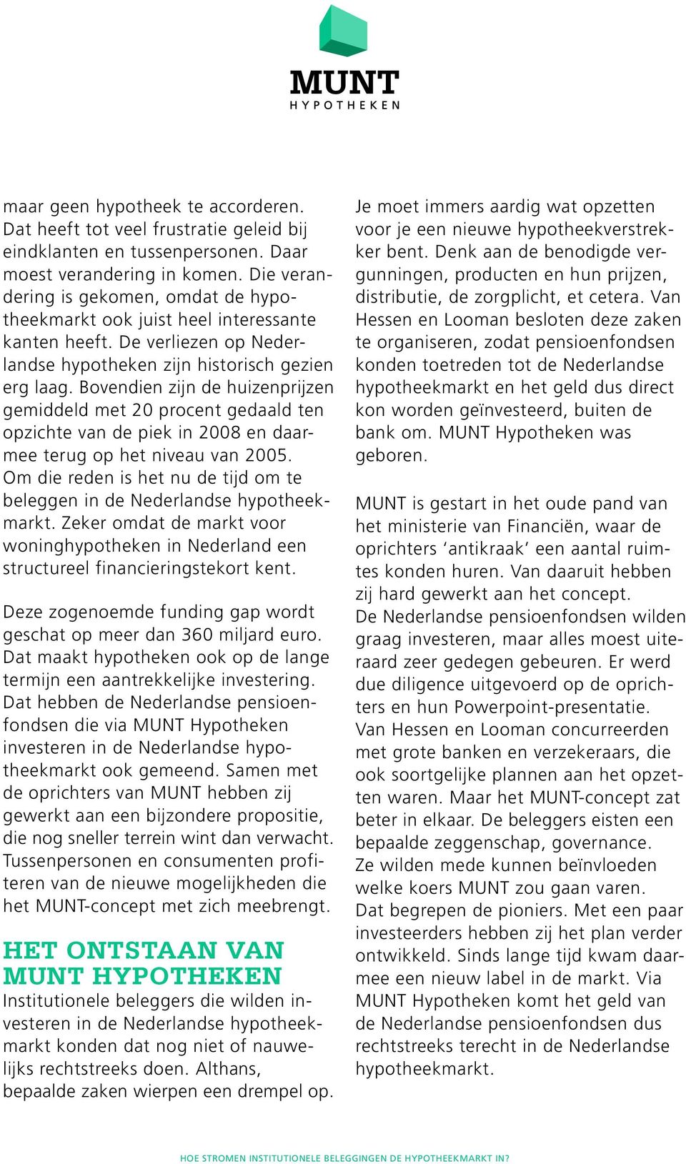 Bovendien zijn de huizenprijzen gemiddeld met 20 procent gedaald ten opzichte van de piek in 2008 en daarmee terug op het niveau van 2005.