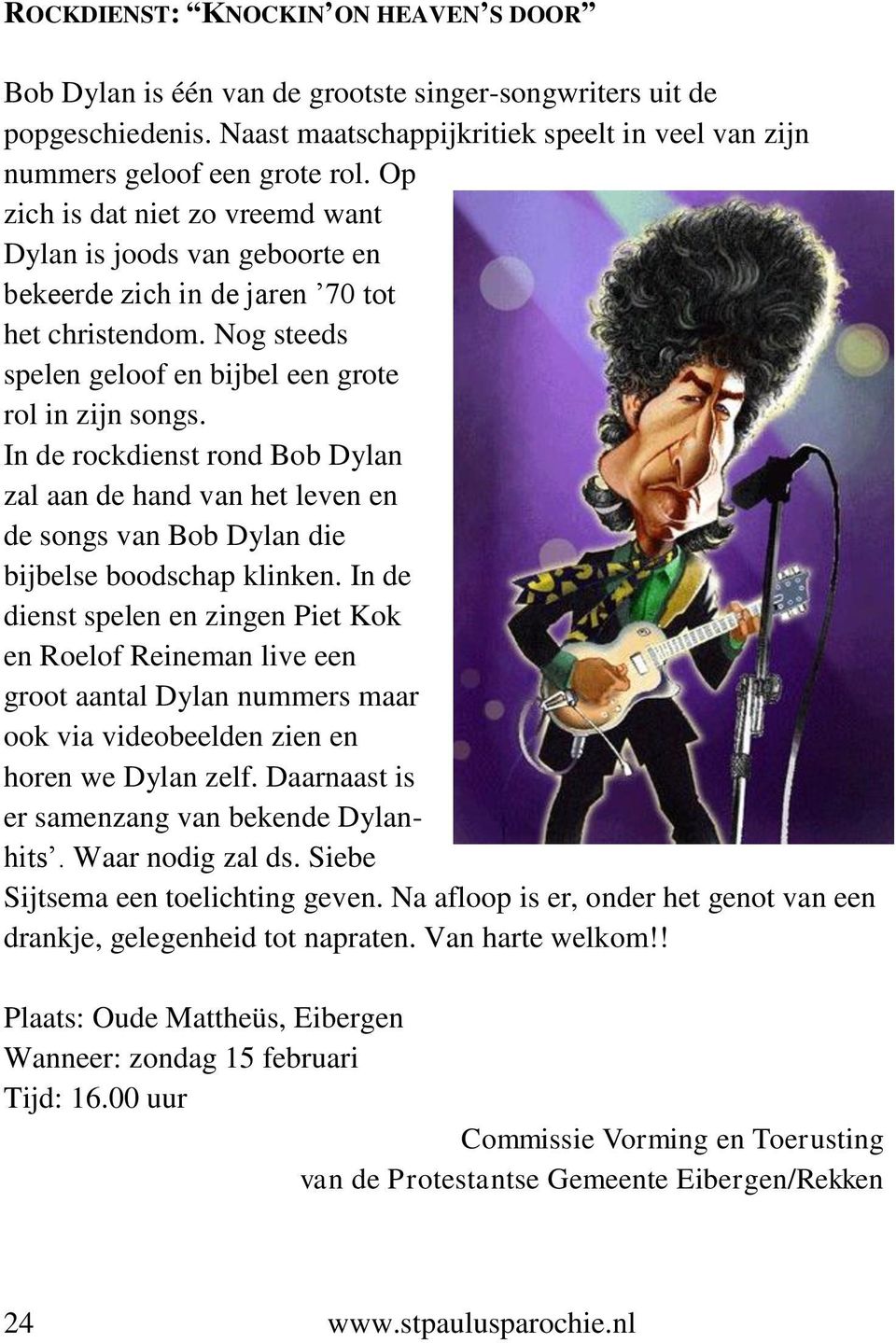 In de rockdienst rond Bob Dylan zal aan de hand van het leven en de songs van Bob Dylan die bijbelse boodschap klinken.