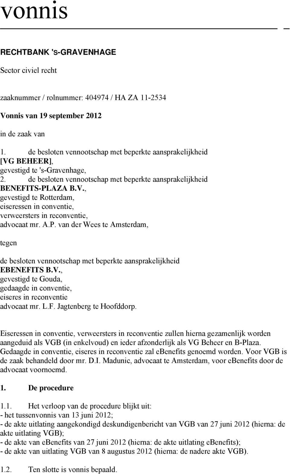 A.P. van der Wees te Amsterdam, tegen de besloten vennootschap met beperkte aansprakelijkheid EBENEFITS B.V., gevestigd te Gouda, gedaagde in conventie, eiseres in reconventie advocaat mr. L.F. Jagtenberg te Hoofddorp.