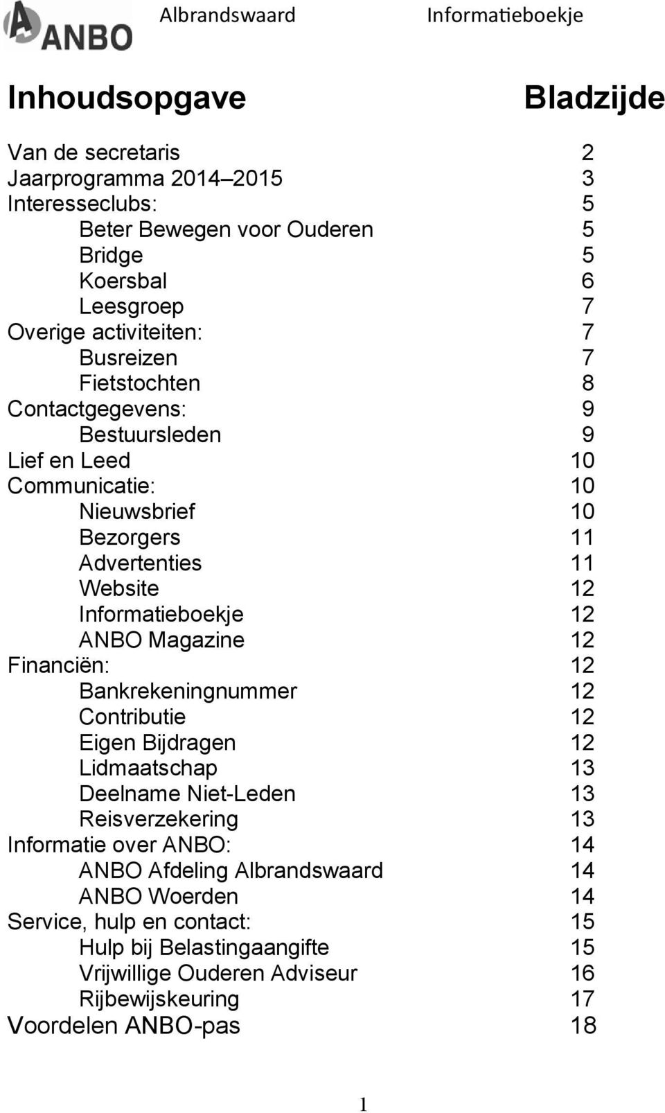 ANBO Magazine 12 Financiën: 12 Bankrekeningnummer 12 Contributie 12 Eigen Bijdragen 12 Lidmaatschap 13 Deelname Niet-Leden 13 Reisverzekering 13 Informatie over ANBO: 14