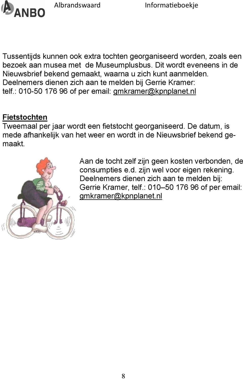 : 010-50 176 96 of per email: gmkramer@kpnplanet.nl Fietstochten Tweemaal per jaar wordt een fietstocht georganiseerd.