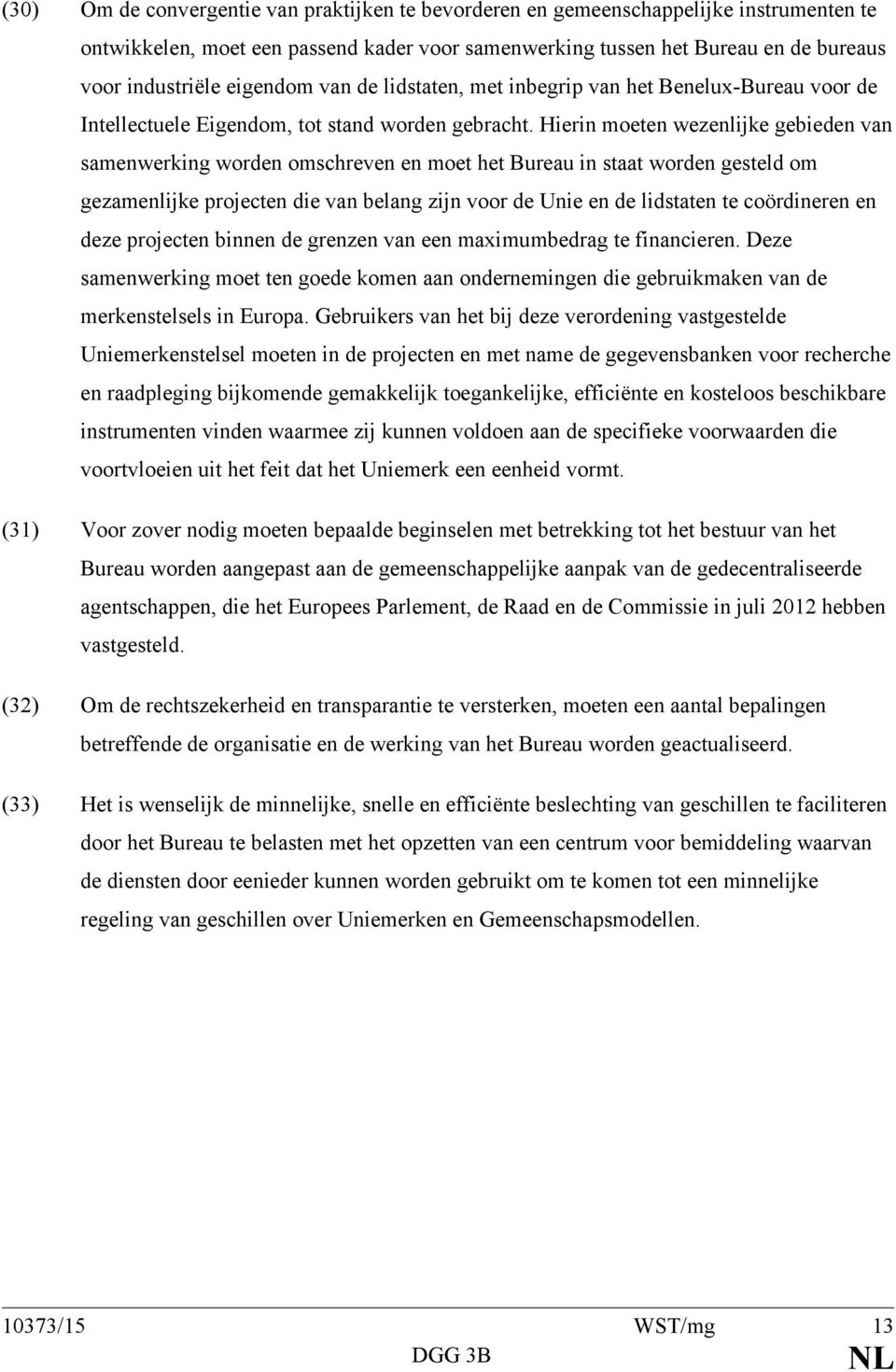 Hierin moeten wezenlijke gebieden van samenwerking worden omschreven en moet het Bureau in staat worden gesteld om gezamenlijke projecten die van belang zijn voor de Unie en de lidstaten te