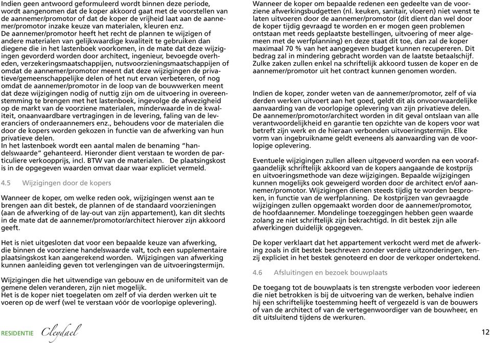 De aannemer/promotor heeft het recht de plannen te wijzigen of andere materialen van gelijkwaardige kwaliteit te gebruiken dan diegene die in het lastenboek voorkomen, in de mate dat deze wijzigingen