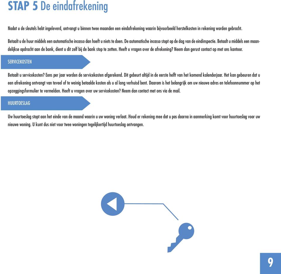 Betaalt u middels een maandelijkse opdracht aan de bank, dient u dit zelf bij de bank stop te zetten. Heeft u vragen over de afrekening? Neem dan gerust contact op met ons kantoor.