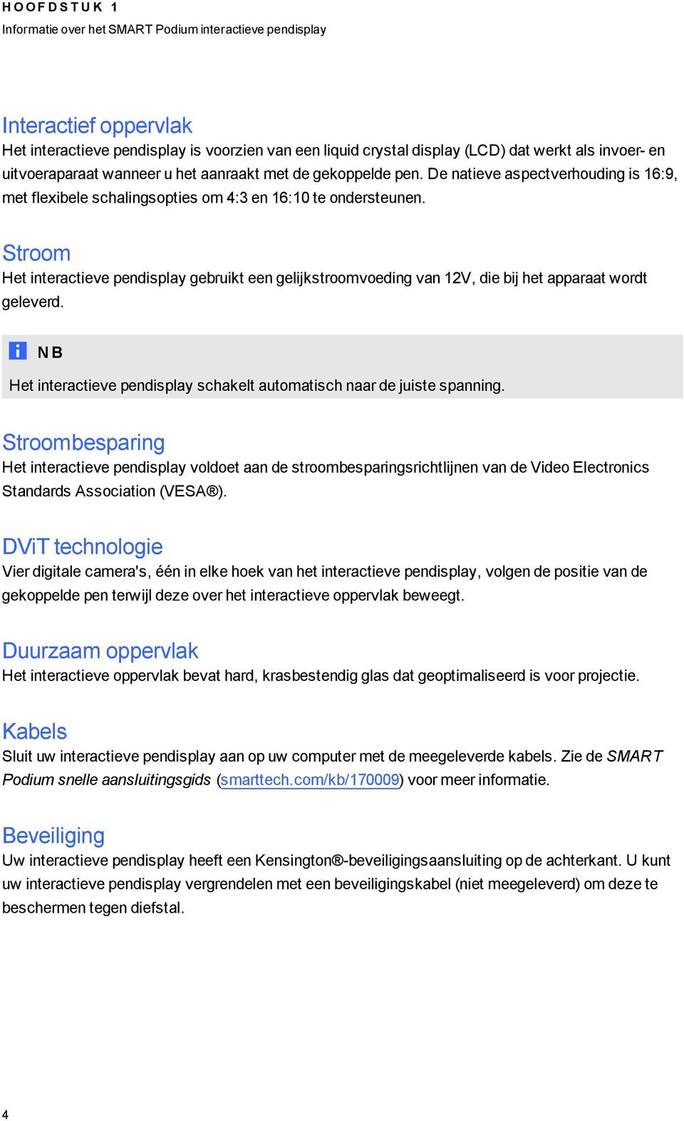 Stroom Het interactieve pendisplay gebruikt een gelijkstroomvoeding van 12V, die bij het apparaat wordt geleverd. N B Het interactieve pendisplay schakelt automatisch naar de juiste spanning.