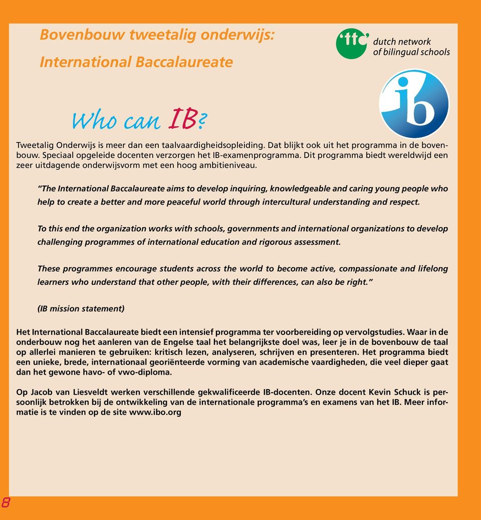 The International Baccalaureate aims to develop inquiring, knowledgeable and caring young people who help to create a better and more peaceful world through intercultural understanding and respect.