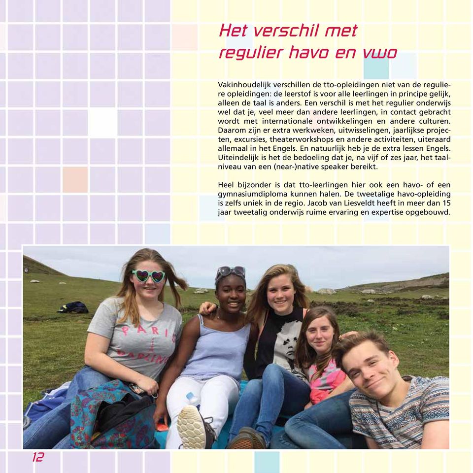 Daarom zijn er extra werkweken, uitwisselingen, jaarlijkse projecten, excursies, theaterworkshops en andere activiteiten, uiteraard allemaal in het Engels. En natuurlijk heb je de extra lessen Engels.