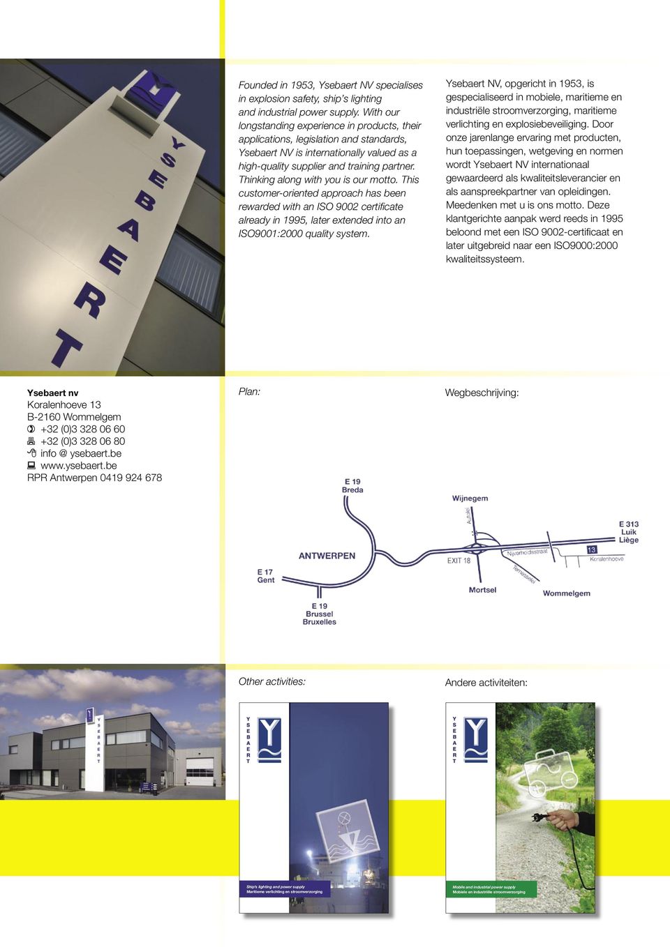 Thinking along with you is our motto. This customer-oriented approach has been rewarded with an ISO 9002 certificate already in 1995, later extended into an ISO9001:2000 quality system.