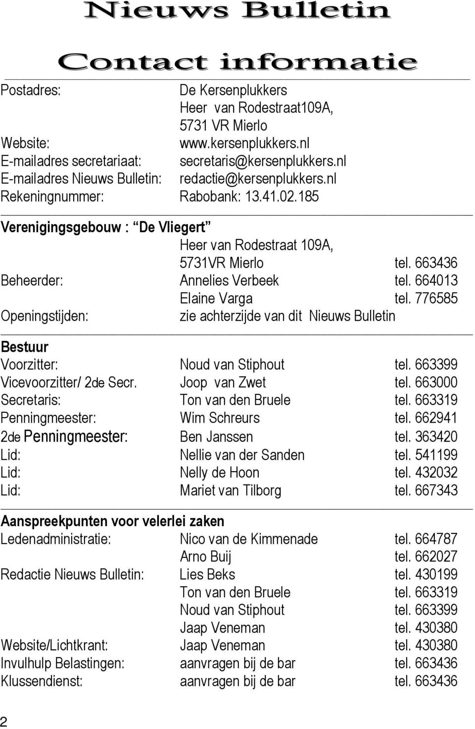 663436 Beheerder: Annelies Verbeek tel. 664013 Elaine Varga tel. 776585 Openingstijden: zie achterzijde van dit Nieuws Bulletin Bestuur Voorzitter: Noud van Stiphout tel.