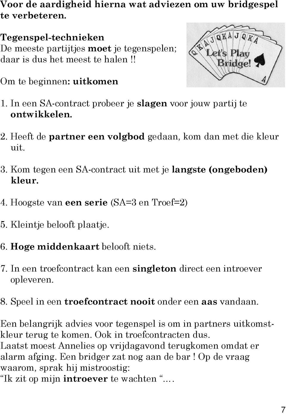 Kom tegen een SA-contract uit met je langste (ongeboden) kleur. 4. Hoogste van een serie (SA=3 en Troef=2) 5. Kleintje belooft plaatje. 6. Hoge middenkaart belooft niets. 7.