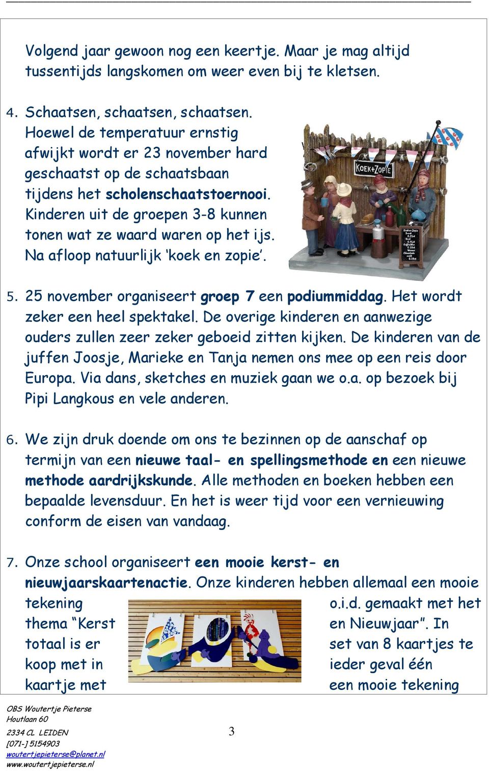 Na afloop natuurlijk koek en zopie. 5. 25 november organiseert groep 7 een podiummiddag. Het wordt zeker een heel spektakel.