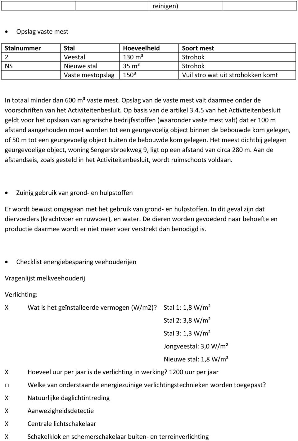 5 van het Activiteitenbesluit geldt voor het opslaan van agrarische bedrijfsstoffen (waaronder vaste mest valt) dat er 100 m afstand aangehouden moet worden tot een geurgevoelig object binnen de