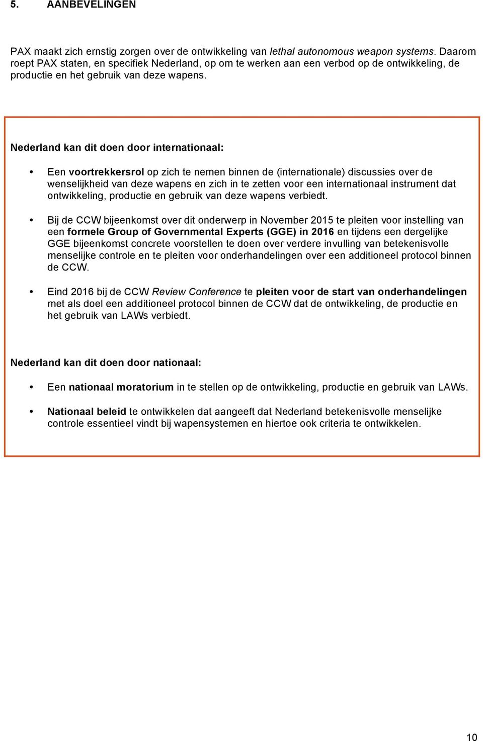 Nederland kan dit doen door internationaal: Een voortrekkersrol op zich te nemen binnen de (internationale) discussies over de wenselijkheid van deze wapens en zich in te zetten voor een