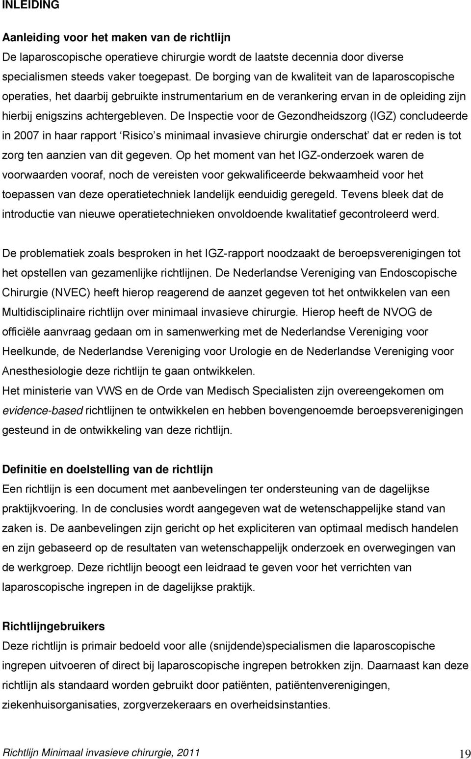 De Inspectie voor de Gezondheidszorg (IGZ) concludeerde in 2007 in haar rapport Risico s minimaal invasieve chirurgie onderschat dat er reden is tot zorg ten aanzien van dit gegeven.