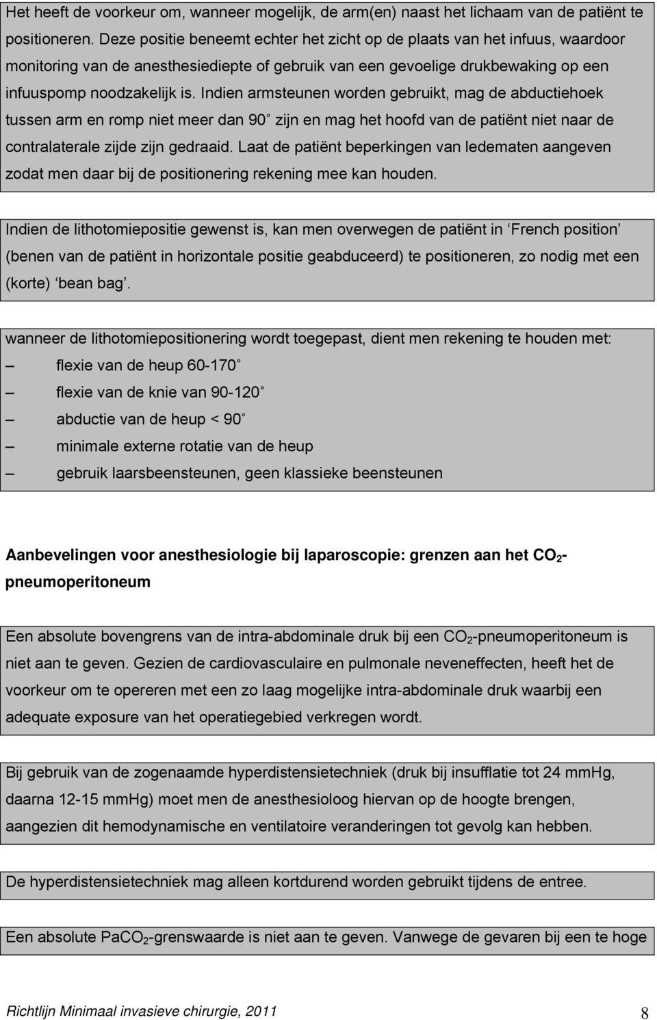 Indien armsteunen worden gebruikt, mag de abductiehoek tussen arm en romp niet meer dan 90 zijn en mag het hoofd van de patiënt niet naar de contralaterale zijde zijn gedraaid.