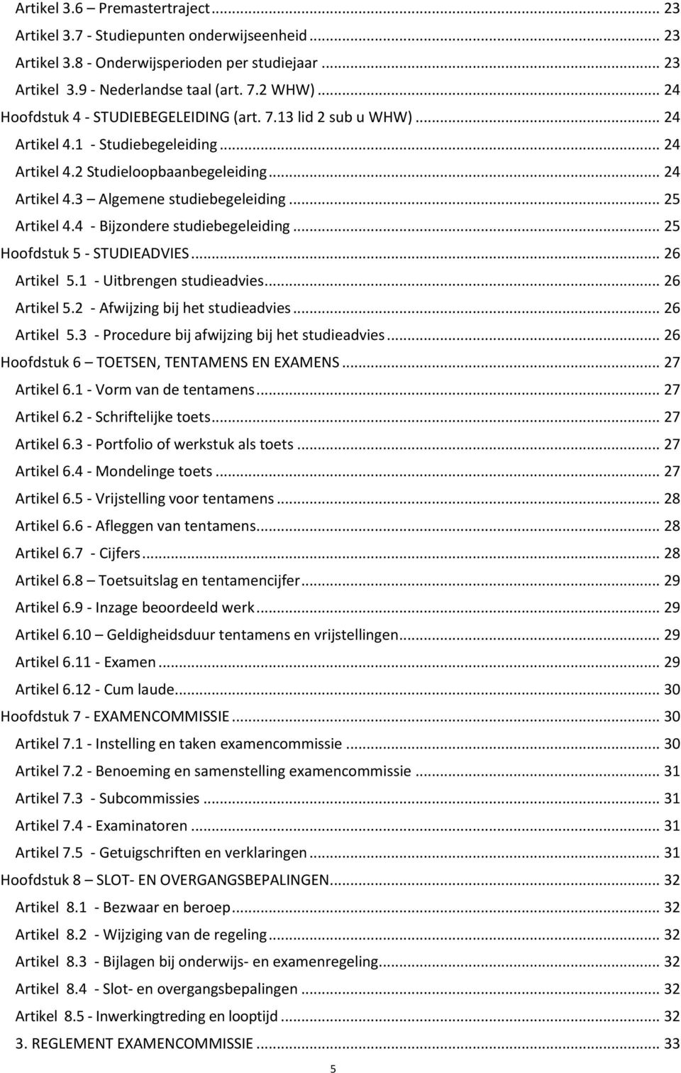 .. 25 Artikel 4.4 - Bijzondere studiebegeleiding... 25 Hoofdstuk 5 - STUDIEADVIES... 26 Artikel 5.1 - Uitbrengen studieadvies... 26 Artikel 5.2 - Afwijzing bij het studieadvies... 26 Artikel 5.3 - Procedure bij afwijzing bij het studieadvies.