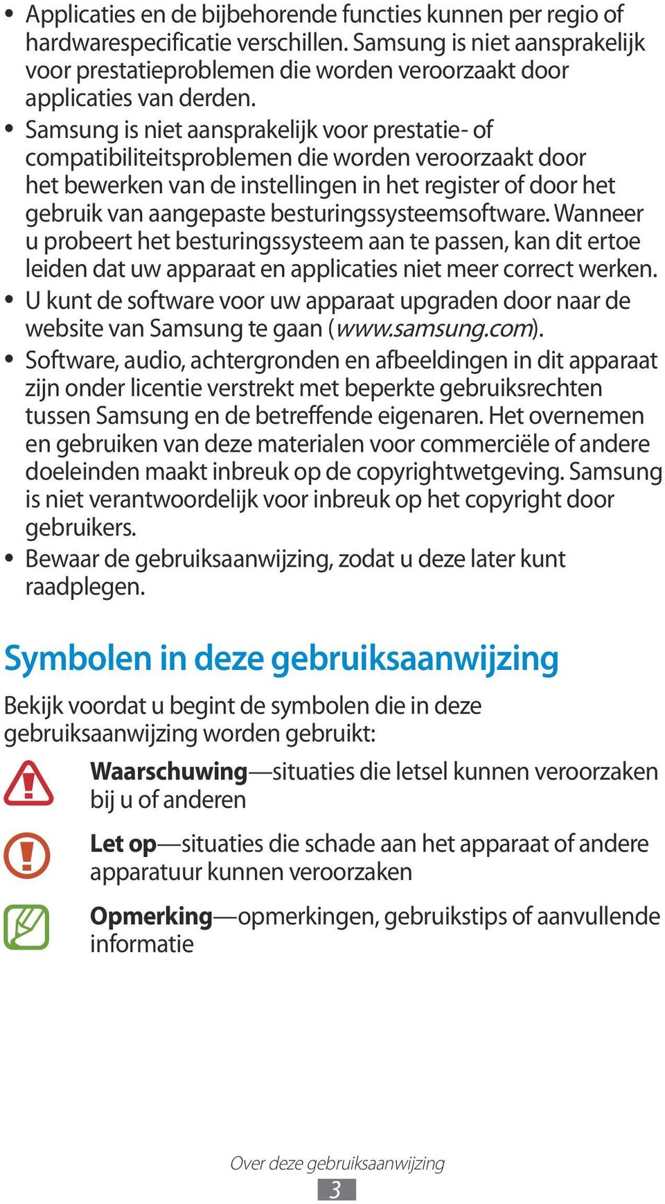 besturingssysteemsoftware. Wanneer u probeert het besturingssysteem aan te passen, kan dit ertoe leiden dat uw apparaat en applicaties niet meer correct werken.